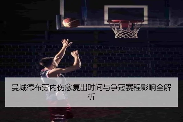 曼城德布劳内伤愈复出时间与争冠赛程影响全解析